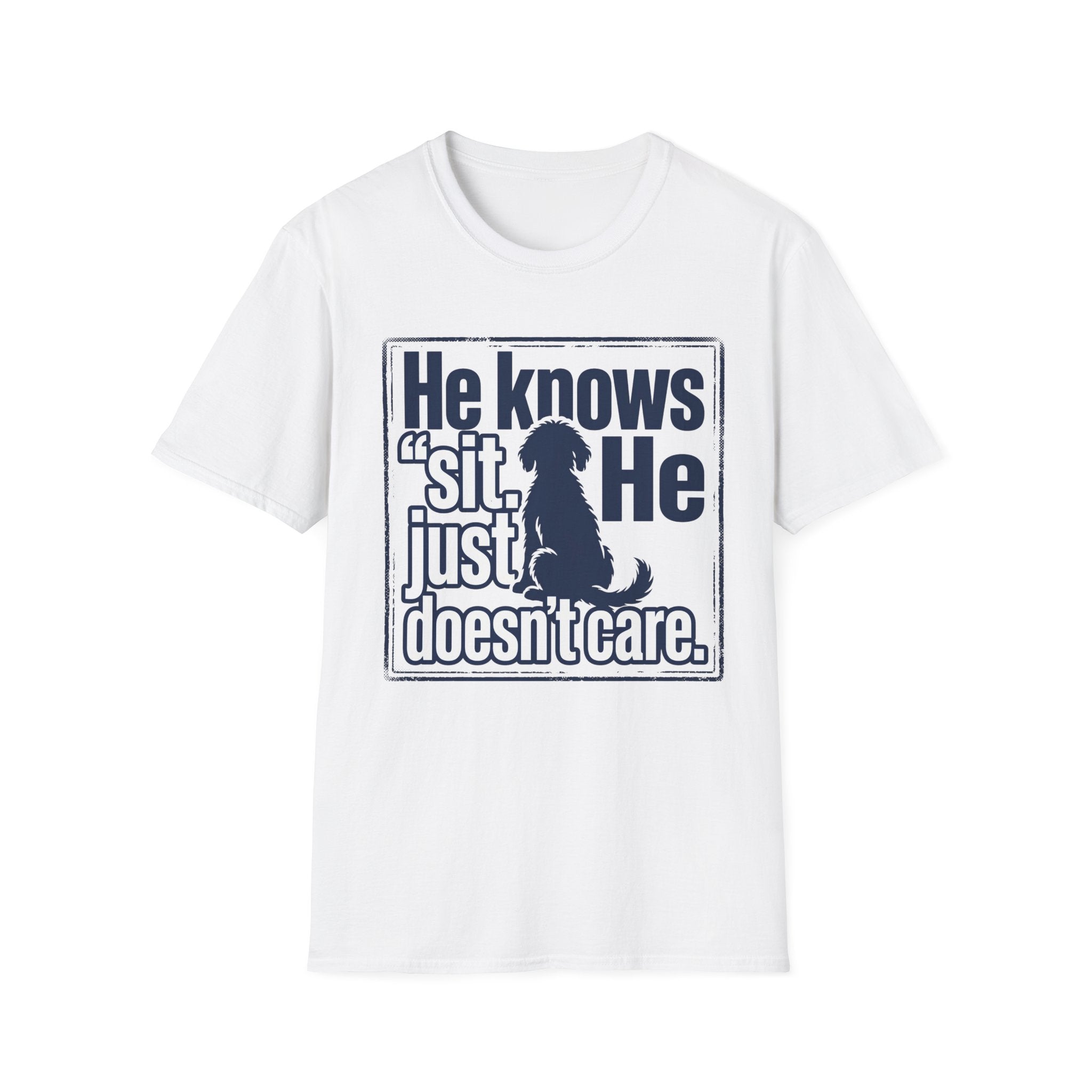 He Knows Sit He Just Doesn’t Care T-Shirt
