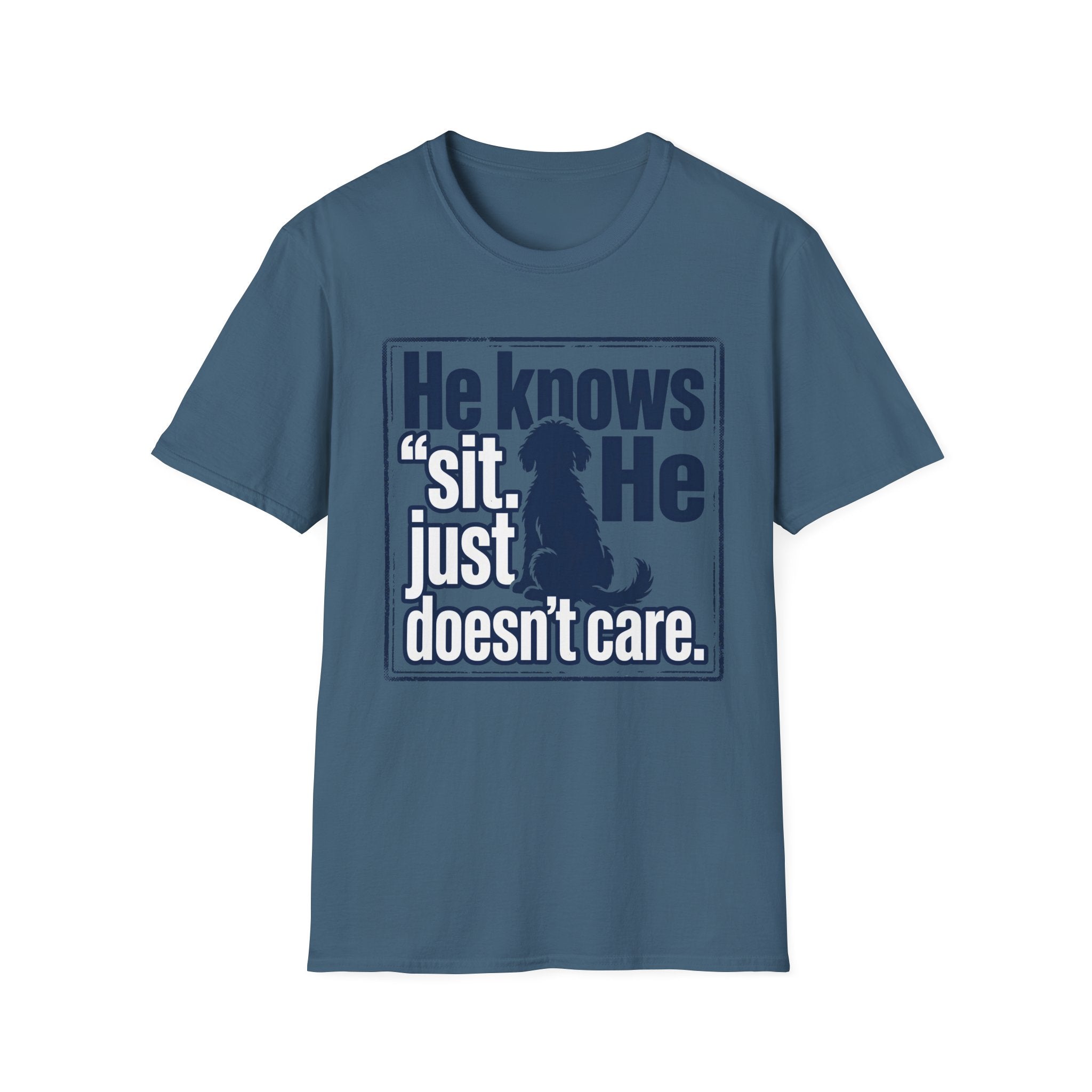 He Knows Sit He Just Doesn’t Care T-Shirt