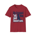 He Knows Sit He Just Doesn’t Care T-Shirt