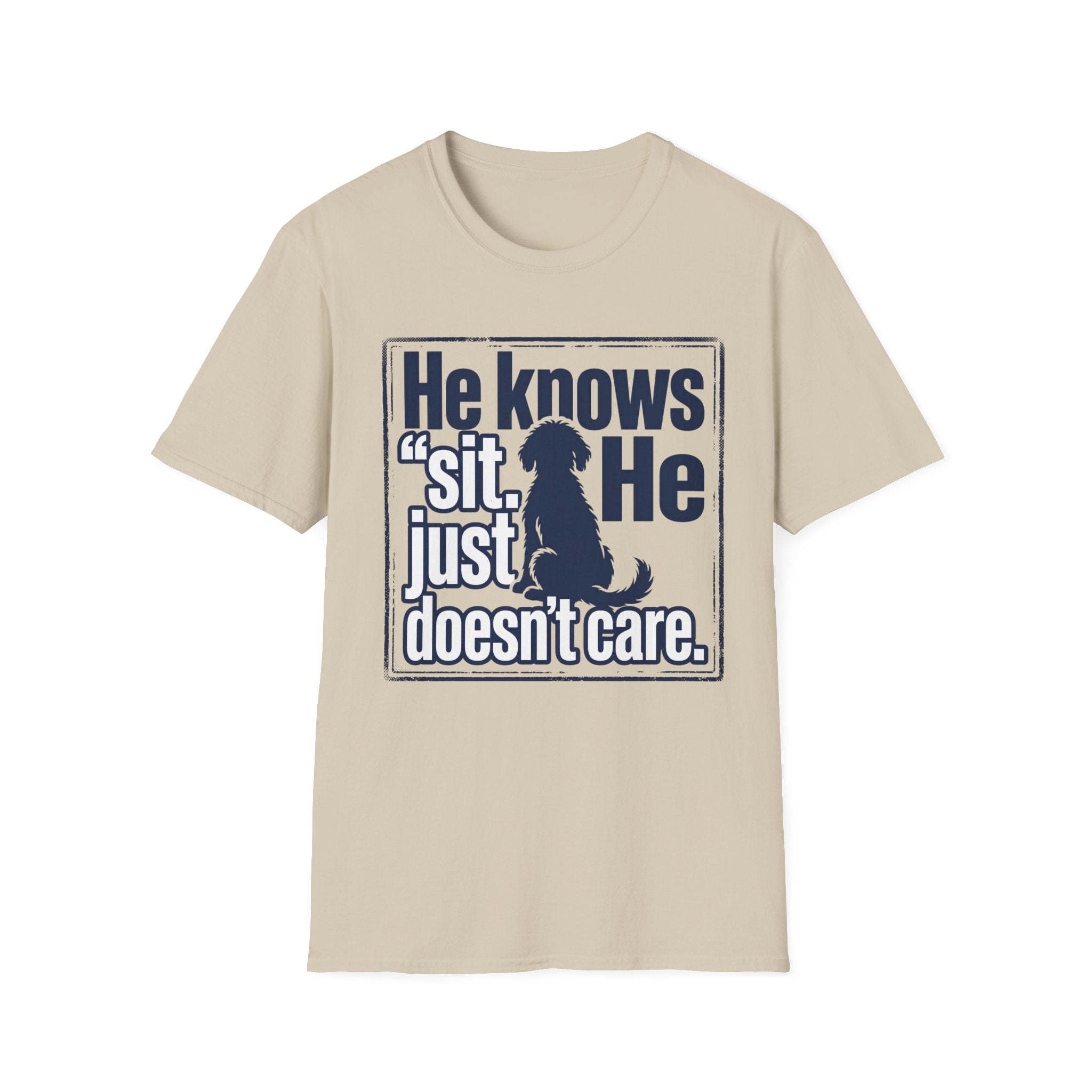 He Knows Sit He Just Doesn’t Care T-Shirt