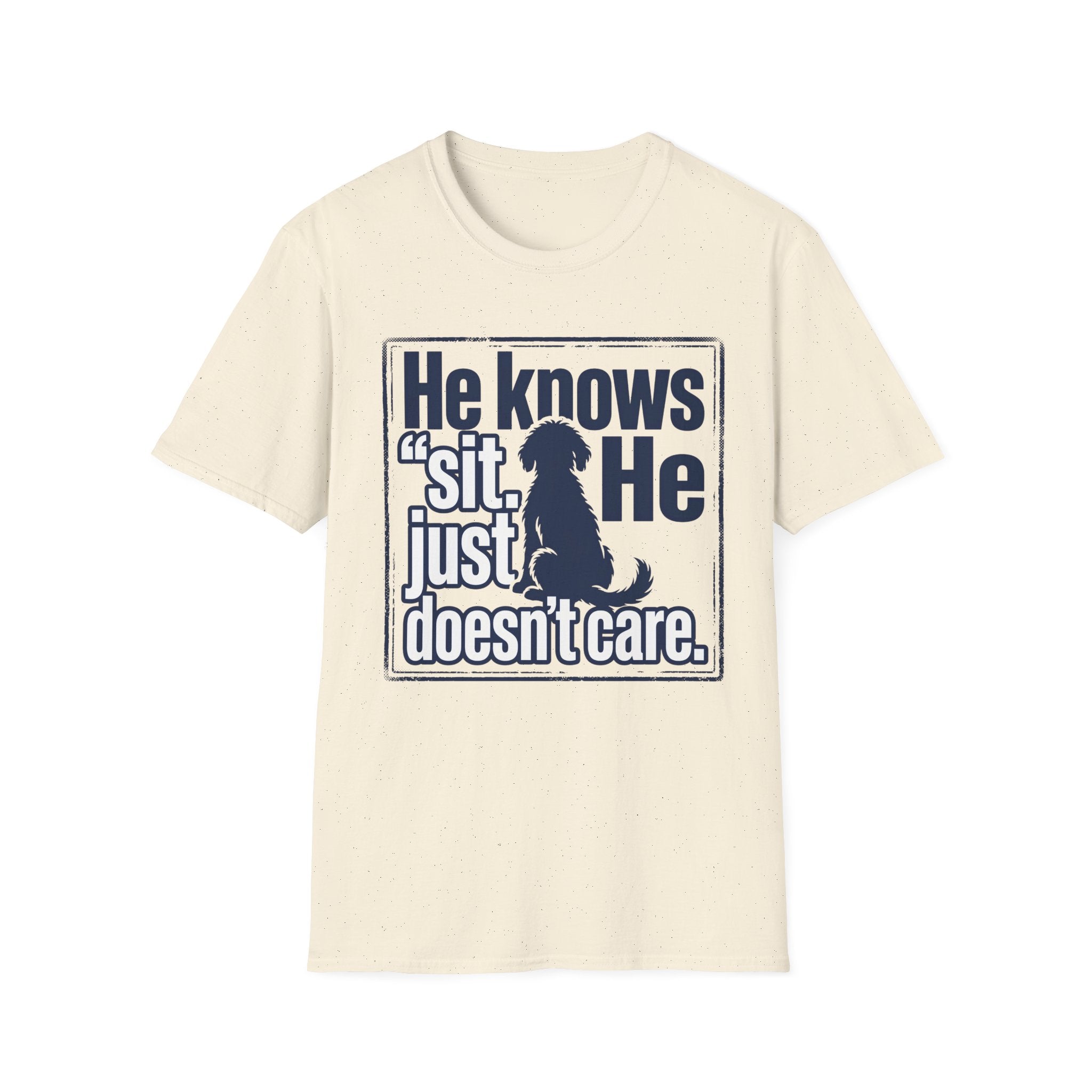 He Knows Sit He Just Doesn’t Care T-Shirt