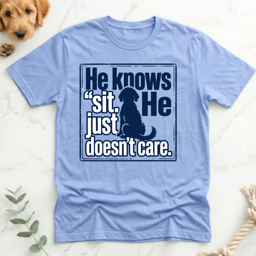 He Knows Sit He Just Doesn’t Care T-Shirt