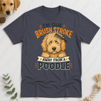 Im One Brush Stroke Away from a Poodle T-Shirt
