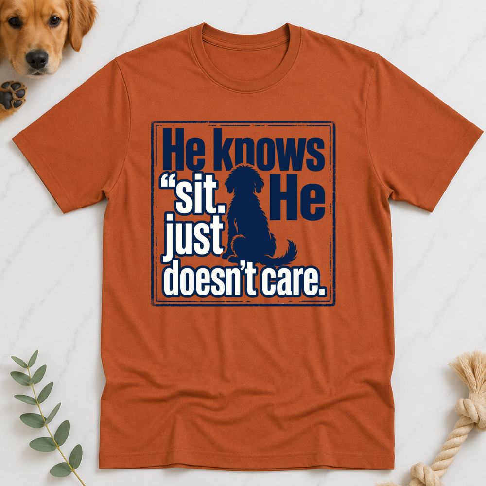 He Knows Sit He Just Doesn’t Care T-Shirt