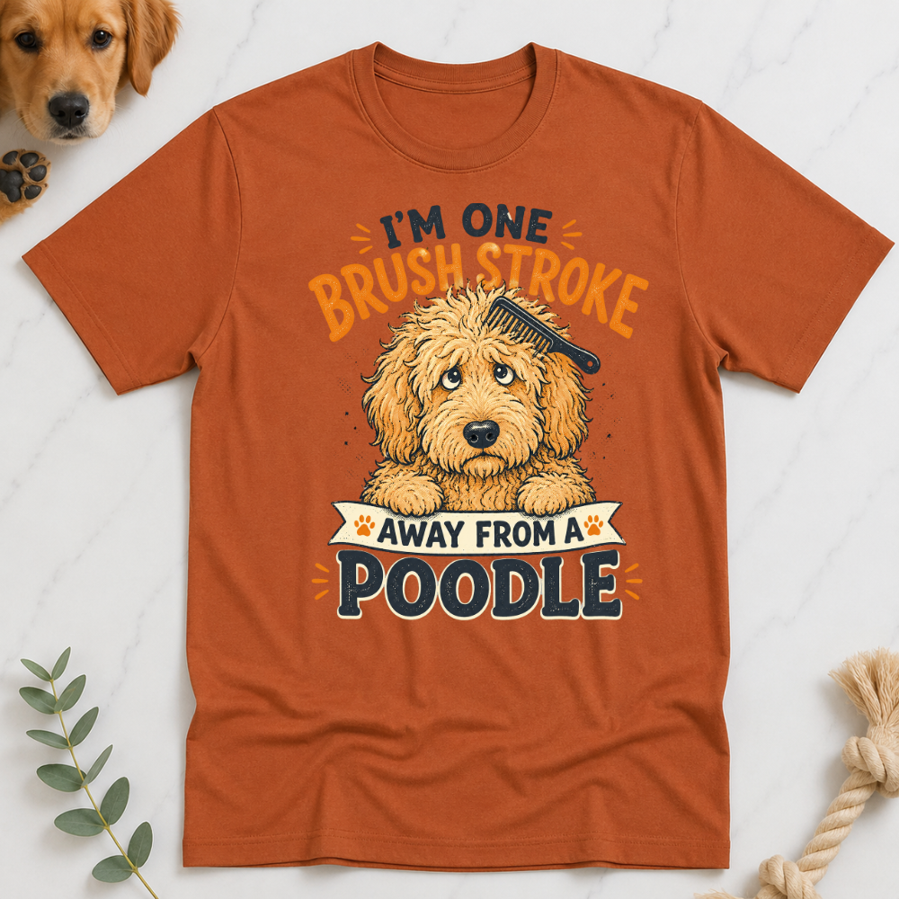 Im One Brush Stroke Away from a Poodle T-Shirt