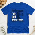 He Knows Sit He Just Doesn’t Care T-Shirt - Doodle Brothers Co