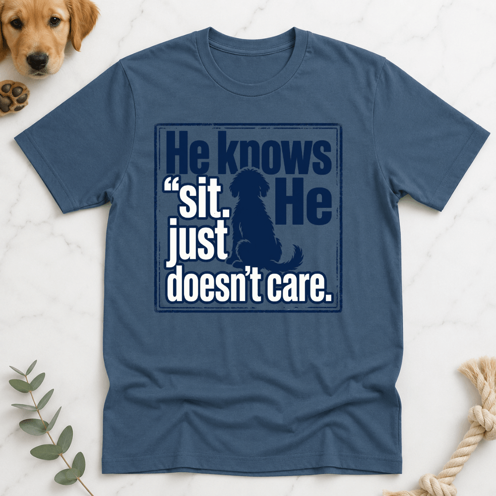 He Knows Sit He Just Doesn’t Care T-Shirt - Doodle Brothers Co