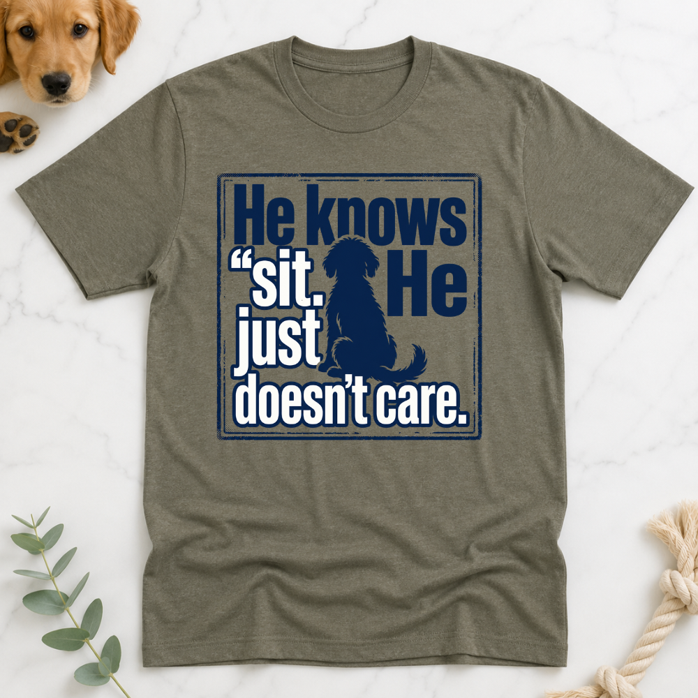 He Knows Sit He Just Doesn’t Care T-Shirt