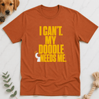 I Can't My Doodle Needs Me T-Shirt - Doodle Brothers Co