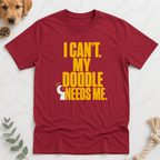 I Can't My Doodle Needs Me T-Shirt - Doodle Brothers Co