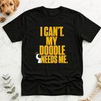 I Can't My Doodle Needs Me T-Shirt - Doodle Brothers Co