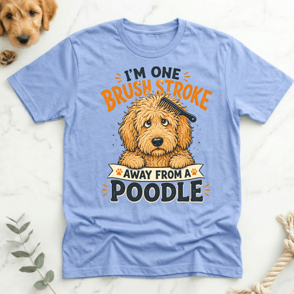Im One Brush Stroke Away from a Poodle T-Shirt - Doodle Brothers Co