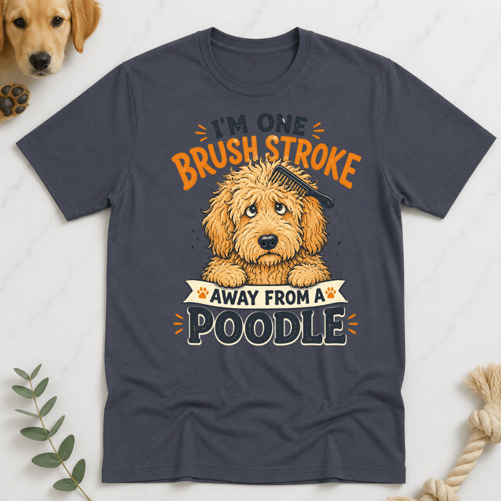 Im One Brush Stroke Away from a Poodle T-Shirt - Doodle Brothers Co