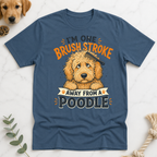 Im One Brush Stroke Away from a Poodle T-Shirt