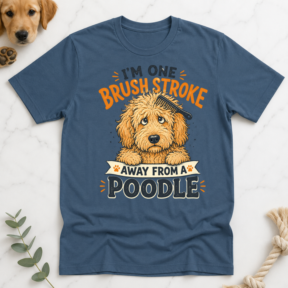 Im One Brush Stroke Away from a Poodle T-Shirt