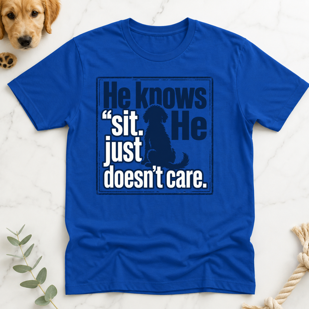 He Knows Sit He Just Doesn’t Care T-Shirt