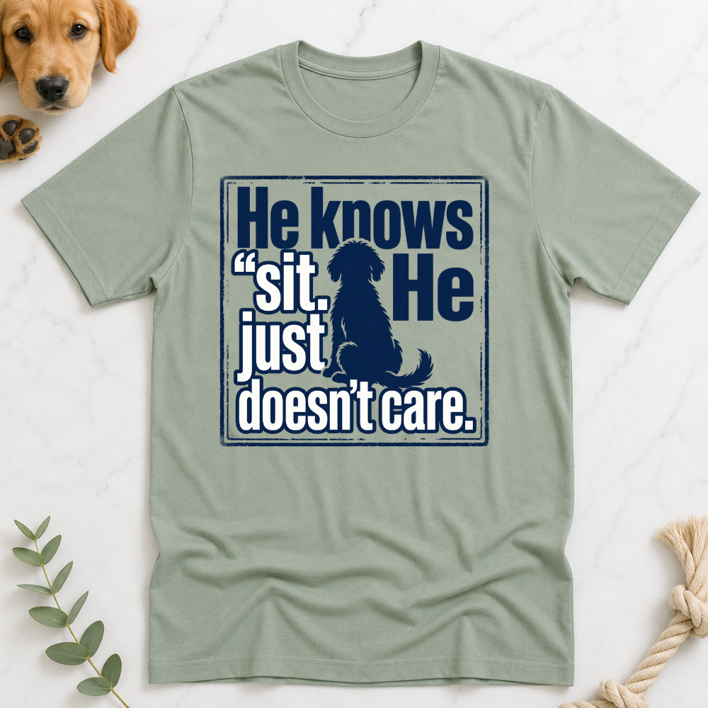 He Knows Sit He Just Doesn’t Care T-Shirt