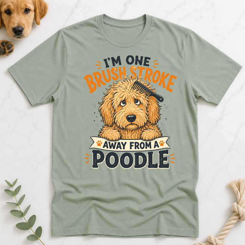 Im One Brush Stroke Away from a Poodle T-Shirt