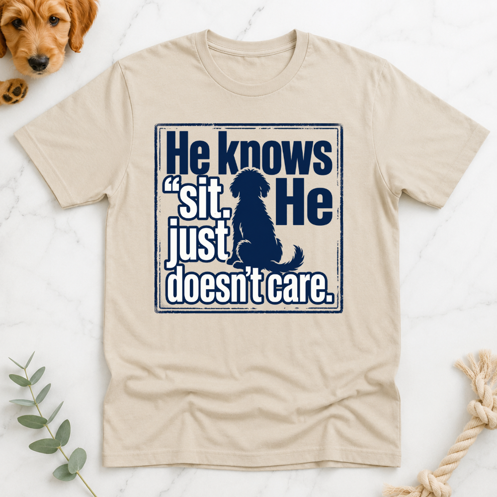 He Knows Sit He Just Doesn’t Care T-Shirt