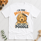 Im One Brush Stroke Away from a Poodle T-Shirt